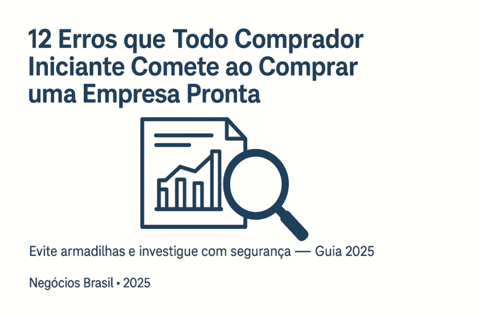 🧭 12 Erros que Todo Comprador Iniciante Comete ao Comprar uma Empresa Pronta (e Como Evitá-los em 2025)