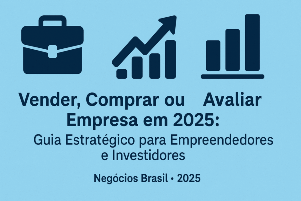 💼 Vender, Comprar ou Avaliar Empresa em 2025: Qual o Melhor Caminho no Brasil?