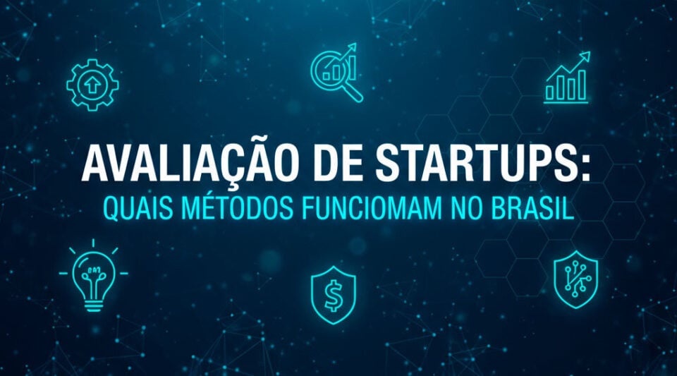 Avaliação de Startups: Quais Métodos Realmente Funcionam no Brasil