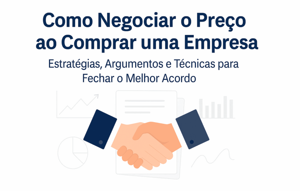 Como Negociar o Preço ao Comprar uma Empresa: Estratégias, Argumentos e Técnicas para Fechar o Melhor Acordo