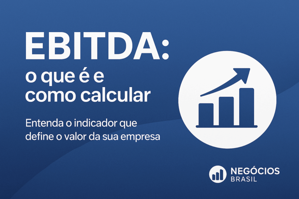 EBITDA: O Que É, Como Calcular e Sua Importância na Avaliação de Negócios