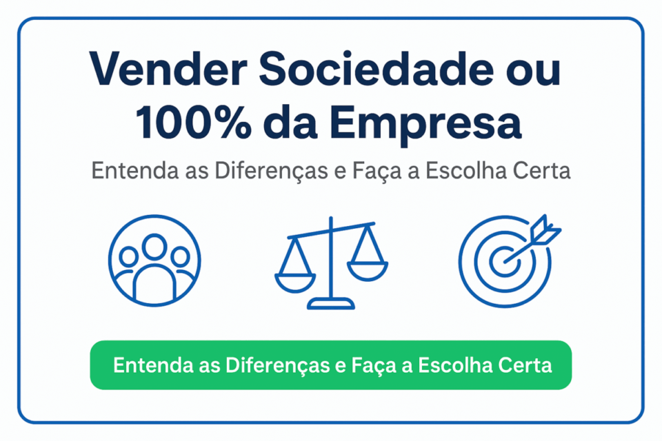 Vender Sociedade ou 100% da Empresa: Guia Completo com Diferenças, Vantagens e Dicas