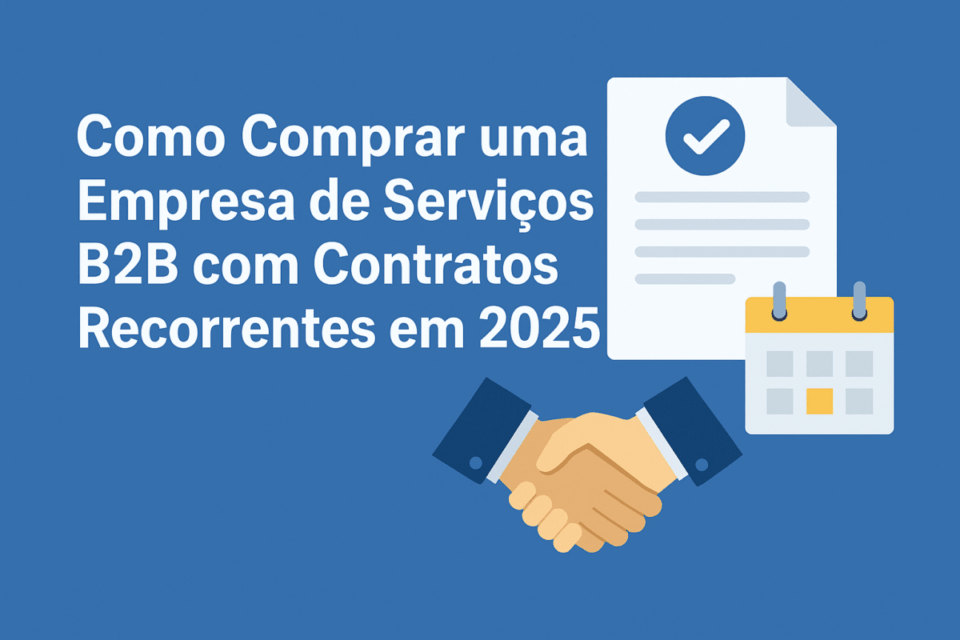 🎯 Como comprar uma empresa de serviços B2B com contratos recorrentes em 2025 (Guia Definitivo)