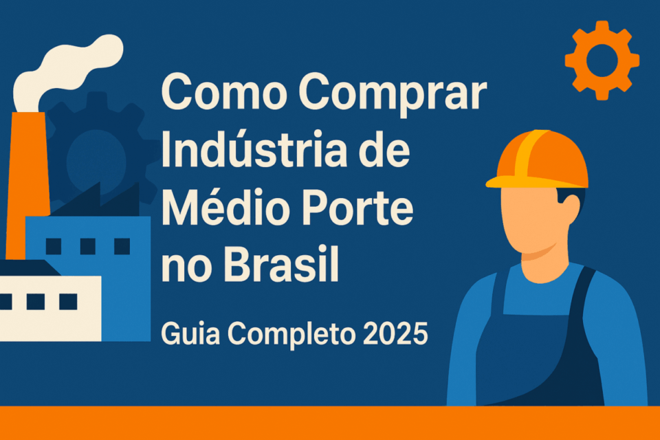 🏭 Como Comprar uma Indústria de Médio Porte no Brasil: Guia Completo 2025