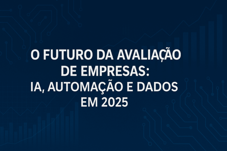 🧠 O futuro da avaliação de empresas: IA, automação e dados em 2025