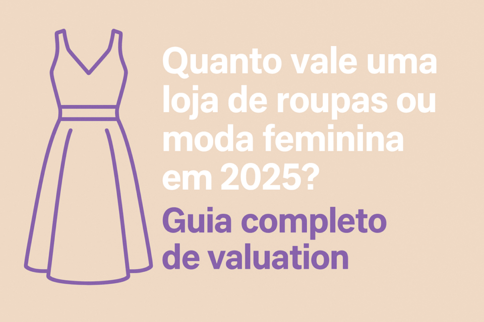 👗 Quanto vale uma loja de roupas ou moda feminina em 2025? Guia completo de valuation