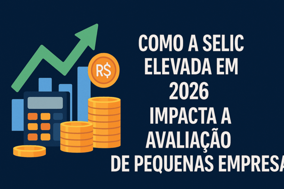 Como a Selic elevada em 2026 impacta a avaliação de pequenas empresas