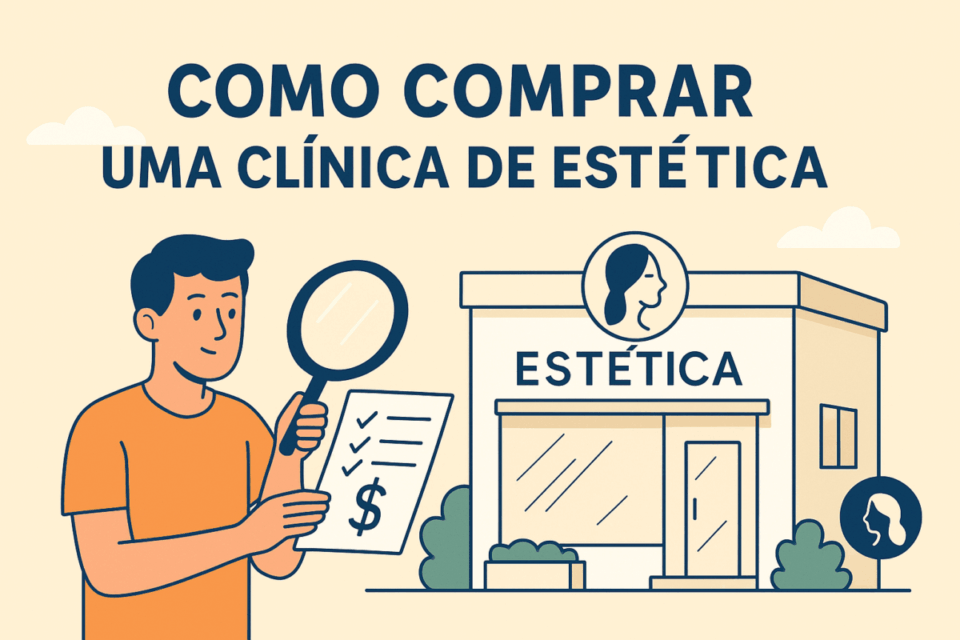 Como Comprar uma Clínica de Estética no Brasil (Documentos, Avaliação e Due Diligence) – Guia 2025