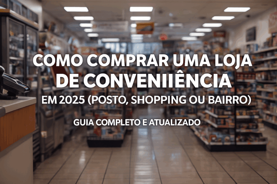 Como comprar uma loja de conveniência em 2025 (posto, shopping ou bairro)