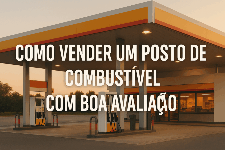 Como vender um posto de combustível com boa avaliação