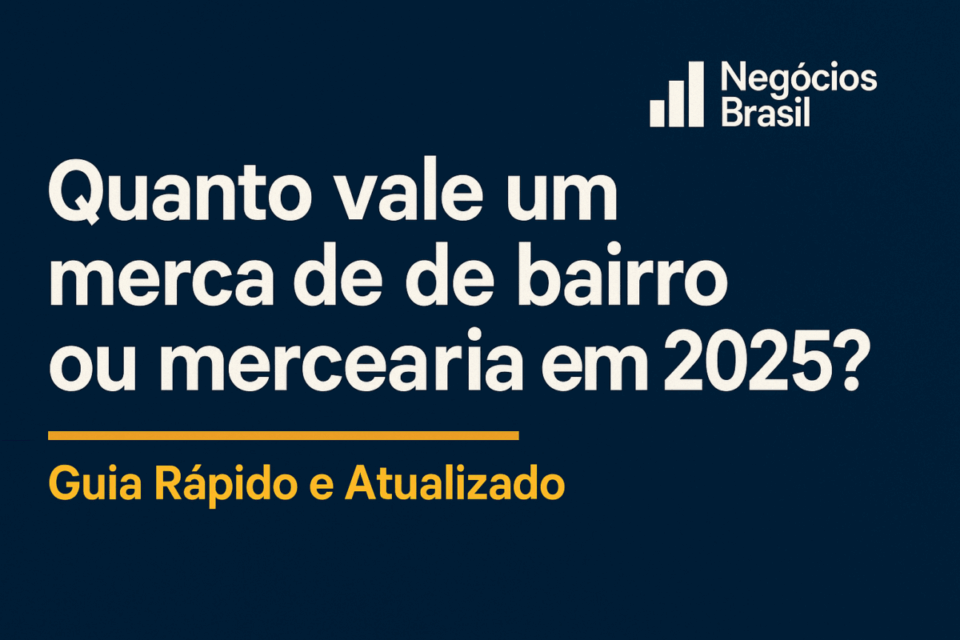 Quanto Vale um Mercado de Bairro ou Mercearia em 2025? Guia Completo com Exemplos Reais