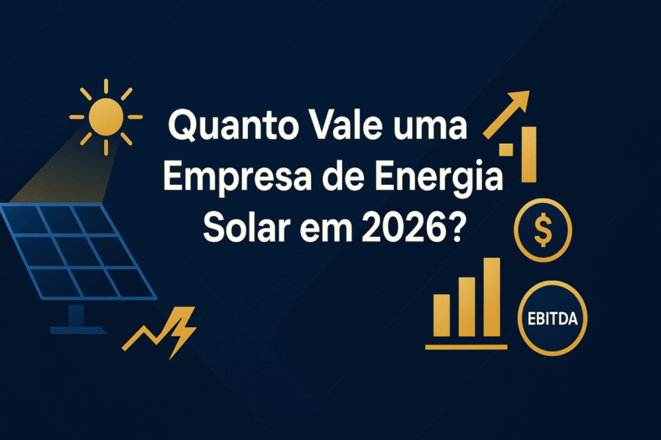 Quanto Vale uma Empresa de Energia Solar em 2026? Valuation Completo com Múltiplos, Métodos e Exemplos