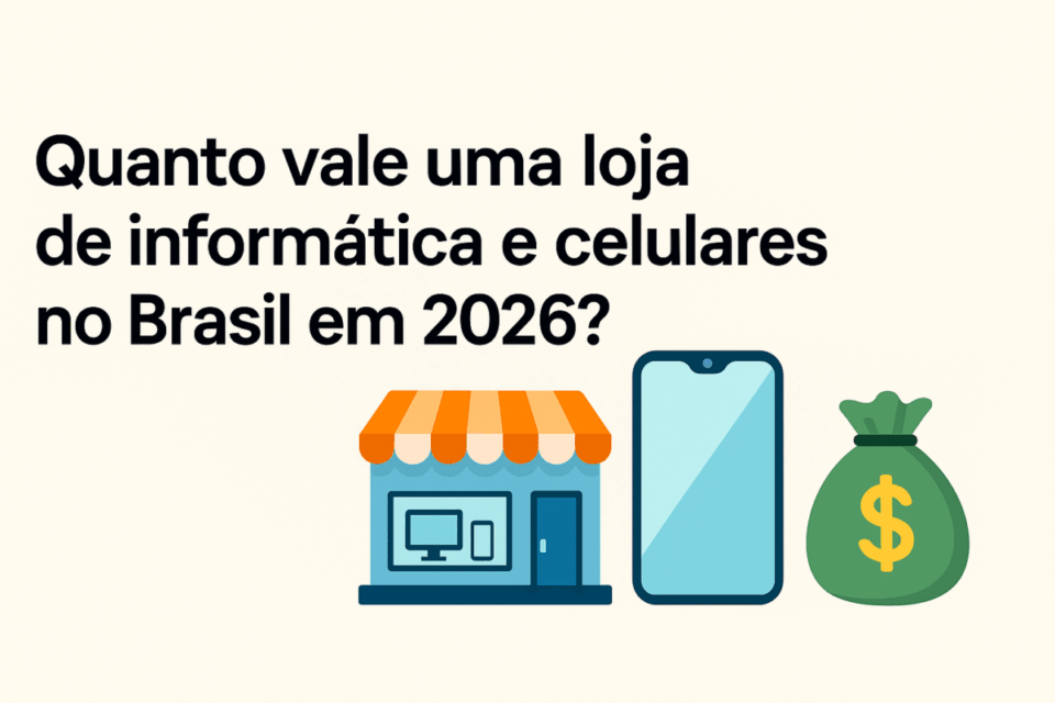 Quanto vale uma loja de informática e celulares no Brasil em 2026?