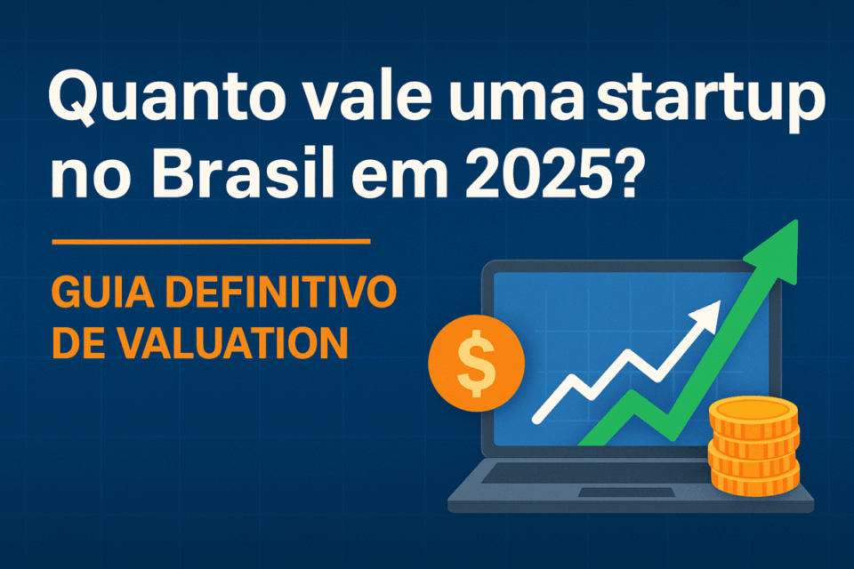 Quanto Vale uma Startup no Brasil em 2025? Guia Definitivo de Valuation para Fundadores e Investidores