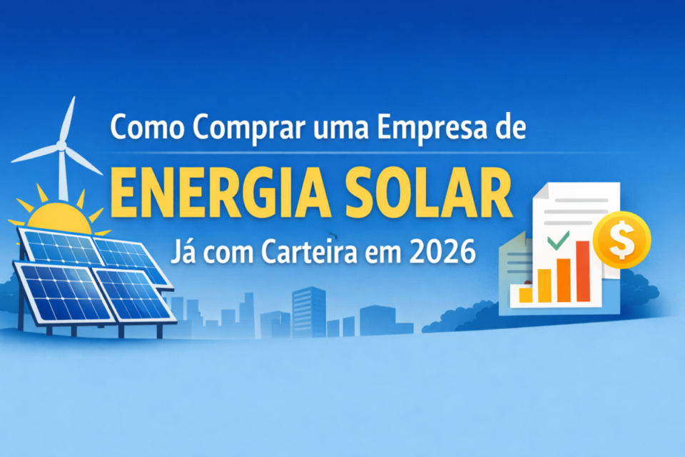 Como comprar uma empresa de energia solar já com carteira em 2026