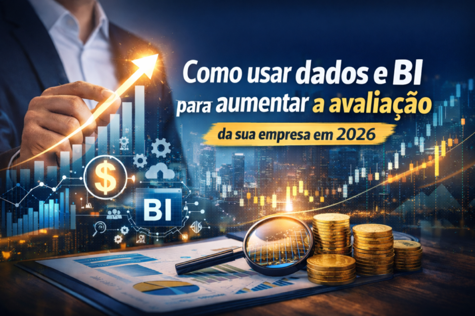 Como usar dados e BI para aumentar a avaliação da sua empresa em 2026