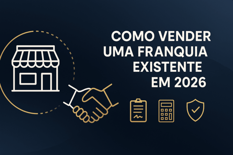 Como Vender uma Franquia Existente em 2026 Sem Comprometer a Marca