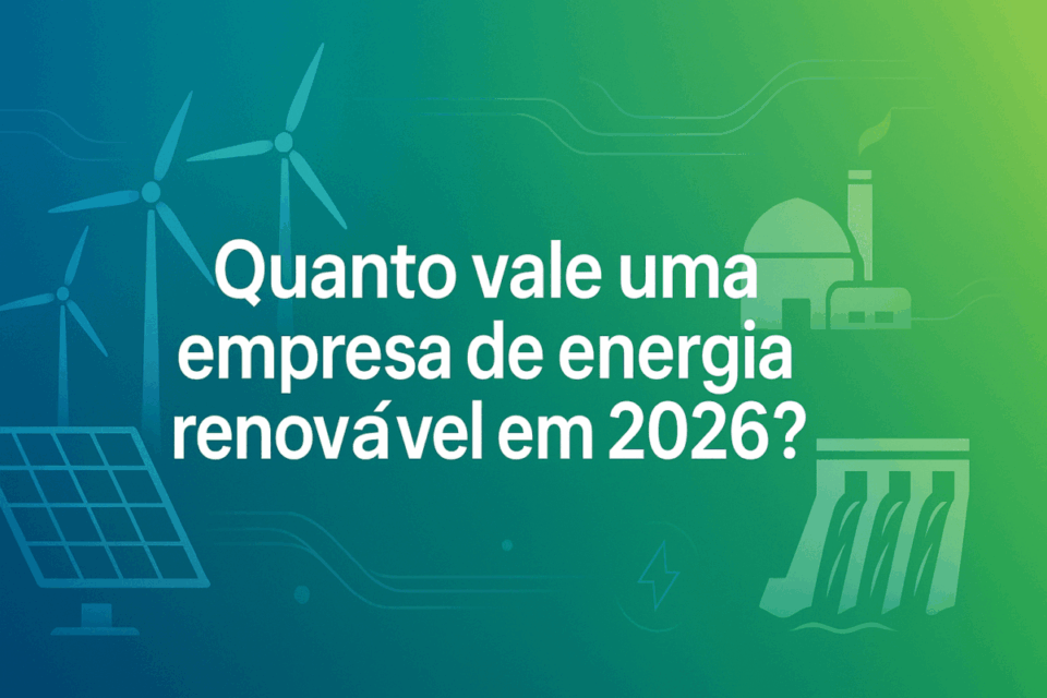 Quanto vale uma empresa de energia renovável no Brasil em 2026? Guia completo de valuation