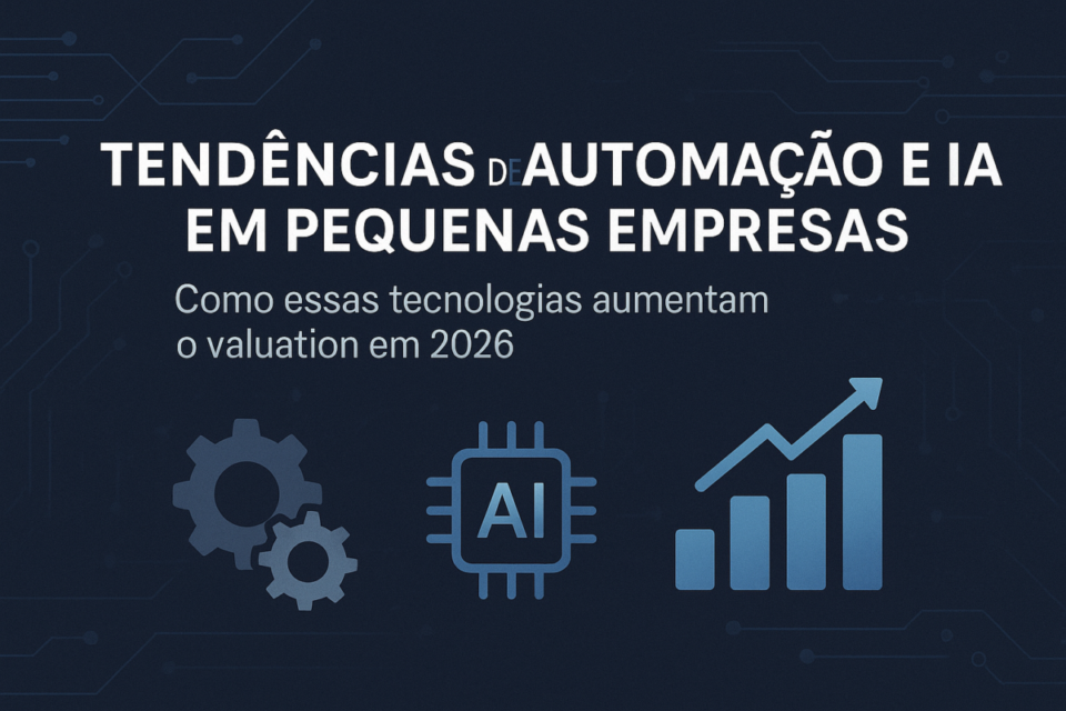 Tendências de Automação e IA em Pequenas Empresas que Aumentam o Valuation em 2026